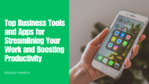 Kidada Hawkins Top Business Tools and Apps for Streamlining Your Work and Boosting Productivity
