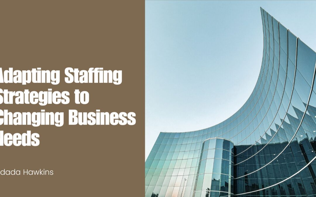 Adapting Staffing Strategies to Changing Business Needs