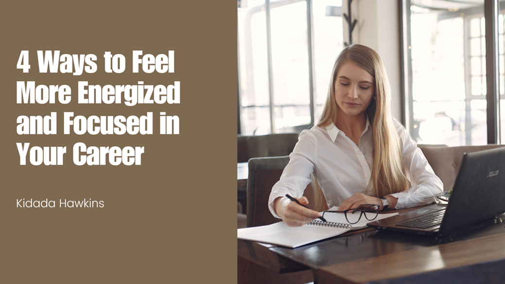 4 Ways to Feel More Energized and Focused in Your Career