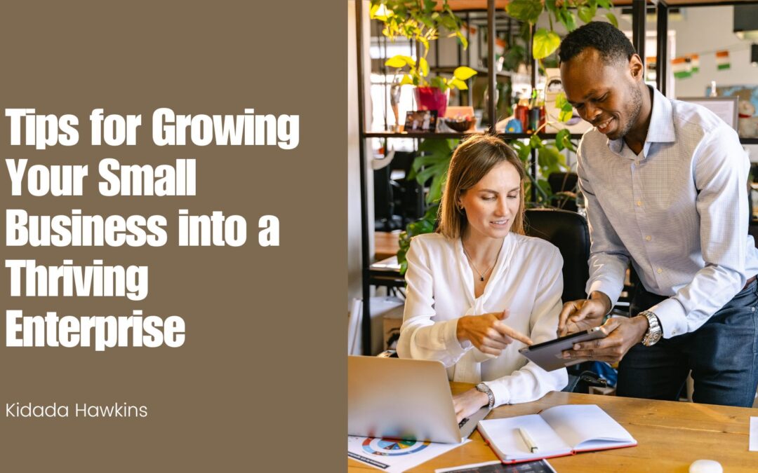 Tips for Growing Your Small Business into a Thriving Enterprise