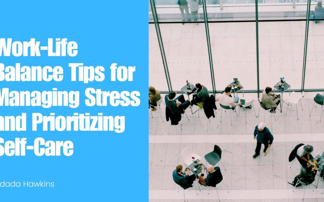 Kidada Hawkins Work-Life Balance Tips for Managing Stress and Prioritizing Self-Care